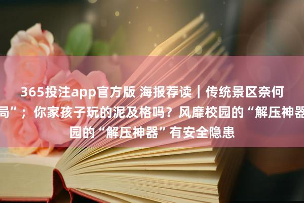 365投注app官方版 海报荐读｜传统景区奈何走出“流量困局”；你家孩子玩的泥及格吗？风靡校园的“解压神器”有安全隐患