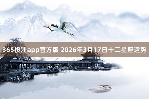 365投注app官方版 2026年3月17日十二星座运势