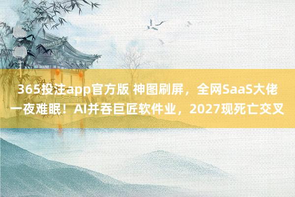 365投注app官方版 神图刷屏，全网SaaS大佬一夜难眠！AI并吞巨匠软件业，2027现死亡交叉