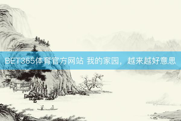BET365体育官方网站 我的家园，越来越好意思