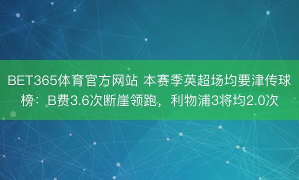 BET365体育官方网站 本赛季英超场均要津传球榜：B费3.6次断崖领跑，利物浦3将均2.0次