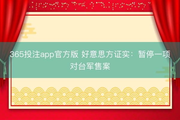 365投注app官方版 好意思方证实：暂停一项对台军售案