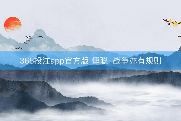 365投注app官方版 傅聪: 战争亦有规则