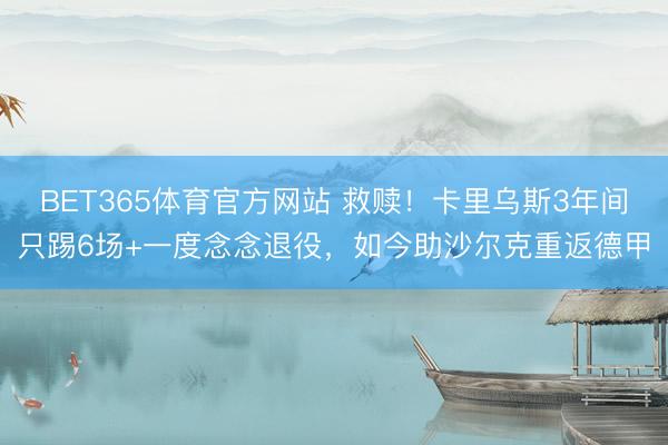 BET365体育官方网站 救赎！卡里乌斯3年间只踢6场+一度