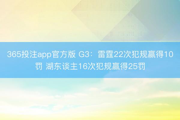 365投注app官方版 G3：雷霆22次犯规赢得10罚 湖东谈主16次犯规赢得25罚