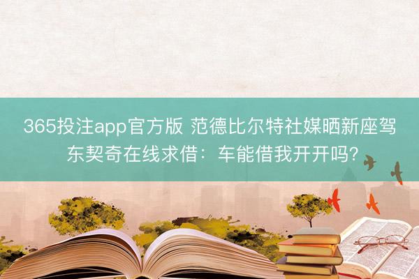 365投注app官方版 范德比尔特社媒晒新座驾 东契奇在线求借：车能借我开开吗？
